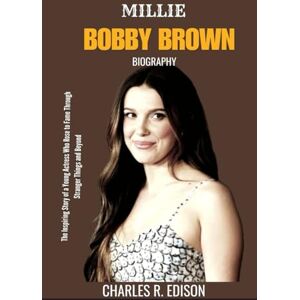 Edison, Charles R. MILLIE BOBBY BROWN BIOGRAPHY: The Inspiring Story of a Young Actress Who Rose to Fame Through Stranger Things and Beyond Edison, Charles R. MILLIE BOBBY BROWN BIOGRAPHY: The Inspiring Story of a Young Actress Who Rose to Fame Through Stranger Things and Beyond