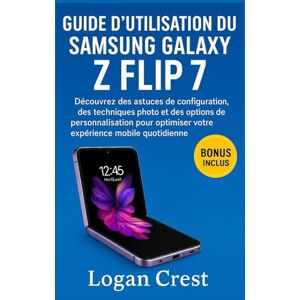 Crest, Logan Guide d'utilisation du Samsung Galaxy Z Flip 7: Découvrez des astuces de configuration, des techniques photo et des options de personnalisation pour optimiser votre expérience mobile quotidienne. Crest, Logan Guide d'utilisation du Samsung Galaxy Z Flip 7: Découvrez des astuces de configuration, des techniques photo et des options de personnalisation pour optimiser votre expérience mobile quotidienne.