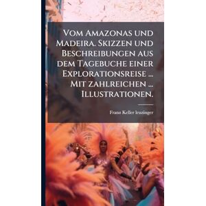 Keller-Leuzinger, Franz Vom Amazonas und Madeira. Skizzen und Beschreibungen aus dem Tagebuche einer Explorationsreise ... Mit zahlreichen ... Illustrationen. Keller-Leuzinger, Franz Vom Amazonas und Madeira. Skizzen und Beschreibungen aus dem Tagebuche einer Explorationsreise ... Mit zahlreichen ... Illustrationen.
