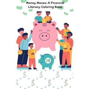 McIntyre, Haizel Money Moves: A Financial Literacy Coloring Book: Fun Activities to Learn About Money for Kids Ages 5–13 (Mini Money Movers) McIntyre, Haizel Money Moves: A Financial Literacy Coloring Book: Fun Activities to Learn About Money for Kids Ages 5–13 (Mini Money Movers)