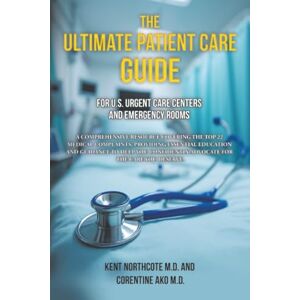 Northcote M.D., Kent The Ultimate Patient Care Guide for U.S. Urgent Care Centers and Emergency Rooms: A Comprehensive Resource Covering the Top 22 Medical Complaints, ... Advocate for the Care You Deserve. Northcote M.D., Kent The Ultimate Patient Care Guide for U.S. Urgent Care Centers and Emergency Rooms: A Comprehensive Resource Covering the Top 22 Medical Complaints, ... Advocate for the Care You Deserve.