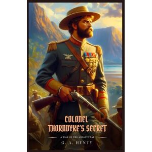Henty, G. A. COLONEL THORNDYKE'S SECRET: Classic with Original Illustrations Henty, G. A. COLONEL THORNDYKE'S SECRET: Classic with Original Illustrations