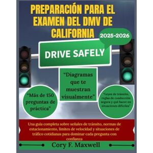 Maxwell, Cory F. PREPARACIÓN PARA EL EXAMEN DEL DMV DE CALIFORNIA: Una guía completa sobre señales de tránsito, normas de estacionamiento, límites de velocidad y situaciones de tráfico cotidianas para dominar cada pre Maxwell, Cory F. PREPARACIÓN PARA EL EXAMEN DEL DMV DE CALIFORNIA: Una guía completa sobre señales de tránsito, normas de estacionamiento, límites de velocidad y situaciones de tráfico cotidianas para dominar cada pre