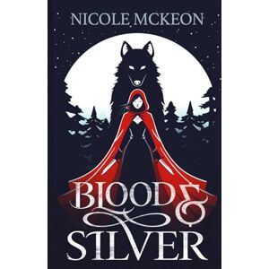McKeon, Nicole Blood and Silver: A standalone fantasy romance retelling of Little Red Riding Hood McKeon, Nicole Blood and Silver: A standalone fantasy romance retelling of Little Red Riding Hood