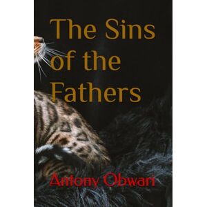 Obwari, Antony The Sins of the Fathers Obwari, Antony The Sins of the Fathers