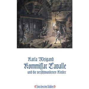 Weigand, Karla KOMMISSAR LAVALLE UND DIE VERSCHWUNDENEN KINDER: Historischer Roman aus der Zeit der Französischen Revolution – nach wahren Fällen Weigand, Karla KOMMISSAR LAVALLE UND DIE VERSCHWUNDENEN KINDER: Historischer Roman aus der Zeit der Französischen Revolution – nach wahren Fällen