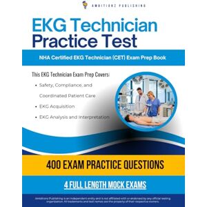 Publishing, Ambitionz EKG Technician practice test: Pass the Certified EKG Technician (CET) Exam with 400 Realistic Practice Questions, Four Mock Tests, and Clear Answer Explanations for the NHA EKG Certification Success Publishing, Ambitionz EKG Technician practice test: Pass the Certified EKG Technician (CET) Exam with 400 Realistic Practice Questions, Four Mock Tests, and Clear Answer Explanations for the NHA EKG Certification Success