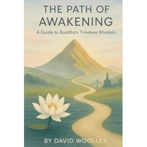 Woolley, David The Path of Awakening: A Guide to Buddha's Timeless Wisdom (The Awakened Path: A Modern Guide to the Buddha's Timeless Teachings) Woolley, David The Path of Awakening: A Guide to Buddha's Timeless Wisdom (The Awakened Path: A Modern Guide to the Buddha's Timeless Teachings)