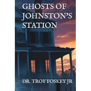 FOSKEY JR, DR. TROY GHOSTS OF JOHNSTON'S STATION FOSKEY JR, DR. TROY GHOSTS OF JOHNSTON'S STATION
