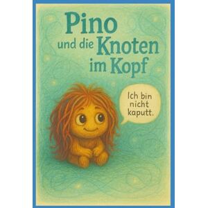 Lino, Emma Pino- und die Knoten im Kopf: Der Tag an dem alles zu viel war Lino, Emma Pino- und die Knoten im Kopf: Der Tag an dem alles zu viel war