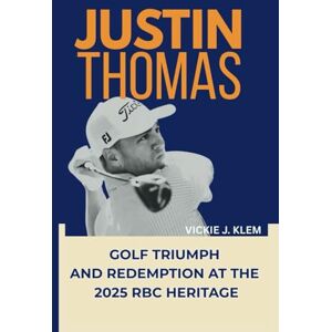 Klem, Vickie J JUSTIN THOMAS: Golf Triumph and Redemption at the 2025 RBC Heritage Klem, Vickie J JUSTIN THOMAS: Golf Triumph and Redemption at the 2025 RBC Heritage