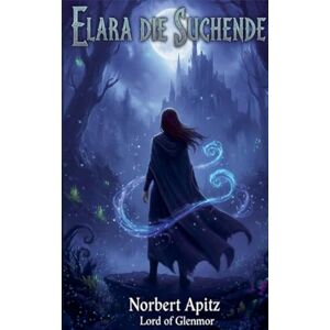 Of Glenmore, Norbert Apitz - Lord Elara Die Suchende: 2 (Die Gefährten) Of Glenmore, Norbert Apitz - Lord Elara Die Suchende: 2 (Die Gefährten)