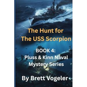 Vogeler, Brett The Hunt for The USS Scorpion: BOOK 4: The Pluss & Kinn Naval Mystery Series Vogeler, Brett The Hunt for The USS Scorpion: BOOK 4: The Pluss & Kinn Naval Mystery Series