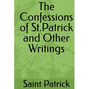 Saint Patrick The Confessions of St.Patrick and Other Writings Saint Patrick The Confessions of St.Patrick and Other Writings