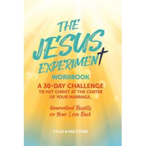 Stone, Tyler & Mia The Jesus Experiment Workbook: A 30-day challenge to put Christ at the center of your marriage, guaranteed results or your love back Stone, Tyler & Mia The Jesus Experiment Workbook: A 30-day challenge to put Christ at the center of your marriage, guaranteed results or your love back