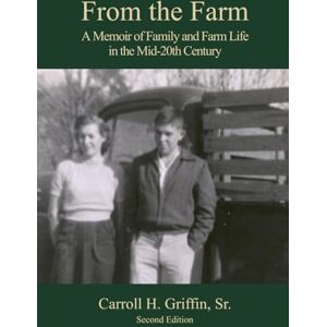 Griffin From the Farm: A Memoir of Family and Farm Life in the Mid-20th Century Griffin From the Farm: A Memoir of Family and Farm Life in the Mid-20th Century