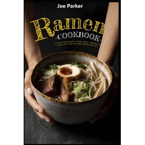 Joe Parker Ramen cookbook: 150 recipes from Japanese cuisine, classic, vegetarian and vegan noodle soups, side dishes, toppings and more Joe Parker Ramen cookbook: 150 recipes from Japanese cuisine, classic, vegetarian and vegan noodle soups, side dishes, toppings and more