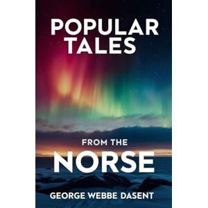 Dasent, George Webbe Popular Tales From the Norse Dasent, George Webbe Popular Tales From the Norse