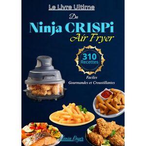 Royer Le Livre Ultime du Ninja CRISPi Air Fryer – 310 Recettes Faciles, Gourmandes et Croustillantes Royer Le Livre Ultime du Ninja CRISPi Air Fryer – 310 Recettes Faciles, Gourmandes et Croustillantes