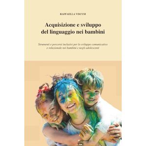 viscusi, raffaella Acquisizione e sviluppo del linguaggio nei bambini: Strumenti e percorsi inclusivi, per lo sviluppo comunicativo e relazionale nei bambini e negli adolescenti viscusi, raffaella Acquisizione e sviluppo del linguaggio nei bambini: Strumenti e percorsi inclusivi, per lo sviluppo comunicativo e relazionale nei bambini e negli adolescenti