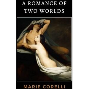 Corelli, Marie A Romance of Two Worlds: A Spiritual Tale of Guardian Angels and Mystical Journeys Corelli, Marie A Romance of Two Worlds: A Spiritual Tale of Guardian Angels and Mystical Journeys