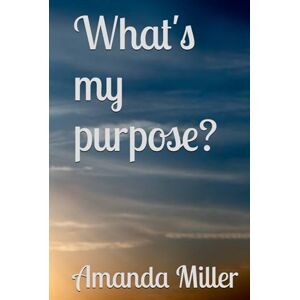 Miller, Amanda What's my purpose? Miller, Amanda What's my purpose?
