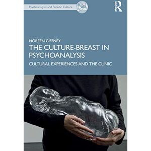 Giffney, Noreen The Culture-Breast in Psychoanalysis: Cultural Experiences and the Clinic (The Psychoanalysis and Popular Culture Series) Giffney, Noreen The Culture-Breast in Psychoanalysis: Cultural Experiences and the Clinic (The Psychoanalysis and Popular Culture Series)