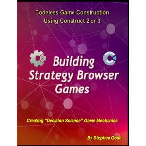 Gose, Stephen Building Strategy Browser Games: Creating Decision Science Game Mechanics (Construct Game Starter Kit Collection) Gose, Stephen Building Strategy Browser Games: Creating Decision Science Game Mechanics (Construct Game Starter Kit Collection)