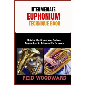 WOODWARD, REID INTERMEDIATE EUPHONIUM TECHNIQUE BOOK: Building the Bridge from Beginner Foundations to Advanced Performance WOODWARD, REID INTERMEDIATE EUPHONIUM TECHNIQUE BOOK: Building the Bridge from Beginner Foundations to Advanced Performance