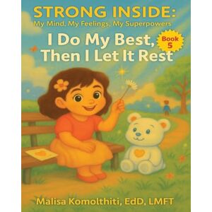 Komolthiti, Malisa Edd I Do My Best, Then I Let It Rest: 5 (Strong Inside: My Mind, My Feelings, My Superpowers) Komolthiti, Malisa Edd I Do My Best, Then I Let It Rest: 5 (Strong Inside: My Mind, My Feelings, My Superpowers)