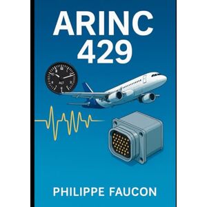 faucon, philippe Mastering ARINC 429: The Complete Guide to Aircraft Data Buses (Aerospace Interface Standards Series) faucon, philippe Mastering ARINC 429: The Complete Guide to Aircraft Data Buses (Aerospace Interface Standards Series)