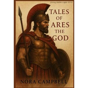 Campbell, Nora Tales of Ares the God: Perfect for readers ages 10–12 who love mythology, history, and adventure. Campbell, Nora Tales of Ares the God: Perfect for readers ages 10–12 who love mythology, history, and adventure.