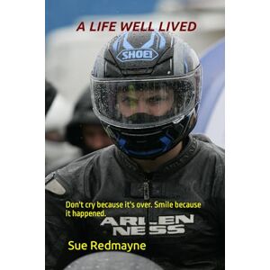 Redmayne, Sue A Life Well Lived: Don't cry because it's over. Smile because it happened. Redmayne, Sue A Life Well Lived: Don't cry because it's over. Smile because it happened.