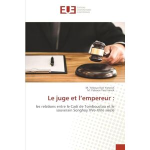Kan Yannick, M. Yeboue Le juge et l’empereur :: les relations entre le Cadi de Tombouctou et le souverain Songhoy XVe-XVIe siècle Kan Yannick, M. Yeboue Le juge et l’empereur :: les relations entre le Cadi de Tombouctou et le souverain Songhoy XVe-XVIe siècle