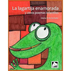 Ávila Dorador, Gloria La lagartija enamorada y otros poemas infantiles: Siete libros de poesía infantil, reunidos en un solo tomo profusamente ilustrado. Ávila Dorador, Gloria La lagartija enamorada y otros poemas infantiles: Siete libros de poesía infantil, reunidos en un solo tomo profusamente ilustrado.