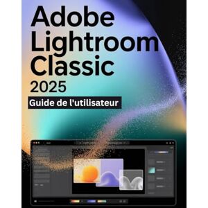 Fortnite, Zoey Adobe Lightroom Classic 2025 Guide de l'utilisateur: Un manuel pas à pas pour débutants et seniors couvrant les fonctionnalités essentielles de l'appareil photo, les techniques créatives Fortnite, Zoey Adobe Lightroom Classic 2025 Guide de l'utilisateur: Un manuel pas à pas pour débutants et seniors couvrant les fonctionnalités essentielles de l'appareil photo, les techniques créatives