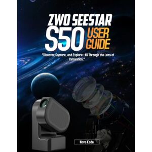 Kade, Nova ZWO Seestar S50 USER GUIDE:: “Discover, Capture, and Explore-All Through the Lens of Innovation.” Kade, Nova ZWO Seestar S50 USER GUIDE:: “Discover, Capture, and Explore-All Through the Lens of Innovation.”