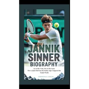 C. CHILDS, CHRISTINA JANNIK SINNER BIOGRAPHY: Ice in His Veins, Fire in His Game How a Quiet Kid from the Italian Alps Conquered the Tennis World C. CHILDS, CHRISTINA JANNIK SINNER BIOGRAPHY: Ice in His Veins, Fire in His Game How a Quiet Kid from the Italian Alps Conquered the Tennis World