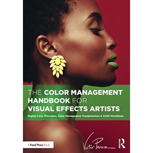 Perez, Victor The Color Management Handbook for Visual Effects Artists: Digital Color Principles, Color Management Fundamentals & ACES Workflows Perez, Victor The Color Management Handbook for Visual Effects Artists: Digital Color Principles, Color Management Fundamentals & ACES Workflows