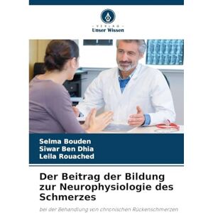 Bouden, Selma Der Beitrag der Bildung zur Neurophysiologie des Schmerzes: bei der Behandlung von chronischen Rückenschmerzen Bouden, Selma Der Beitrag der Bildung zur Neurophysiologie des Schmerzes: bei der Behandlung von chronischen Rückenschmerzen