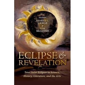 Eclipse and Revelation: Total Solar Eclipses in Science, History, Literature, and the Arts Eclipse and Revelation: Total Solar Eclipses in Science, History, Literature, and the Arts