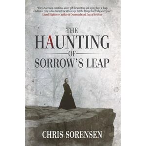 Sorensen, Chris The Haunting of Sorrow's Leap: a Contemporary Gothic Ghost Thriller Sorensen, Chris The Haunting of Sorrow's Leap: a Contemporary Gothic Ghost Thriller
