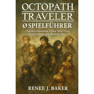 Baker, Renee j Octopath Traveler 0 Spielführer: Charakteranpassung, Prolog-Story-Flow, Kampfsysteme und versteckte Boni Baker, Renee j Octopath Traveler 0 Spielführer: Charakteranpassung, Prolog-Story-Flow, Kampfsysteme und versteckte Boni