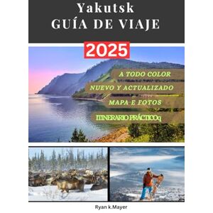 Mayer, Ryan Yakutsk GUÍA DE VIAJE: Adéntrate en la joya oculta de Siberia: festivales, delicias heladas, la ciudad más fría del mundo, inviernos extremos y una naturaleza impresionante en Yakutsk. Mayer, Ryan Yakutsk GUÍA DE VIAJE: Adéntrate en la joya oculta de Siberia: festivales, delicias heladas, la ciudad más fría del mundo, inviernos extremos y una naturaleza impresionante en Yakutsk.