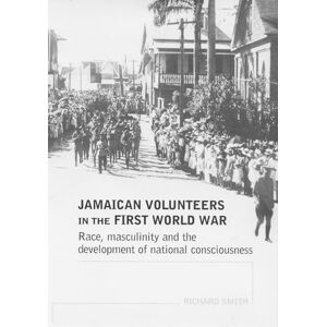 Smith, Richard Jamaican Volunteers in the First World War: Race, Masculinity and the Development of National Consciousness Smith, Richard Jamaican Volunteers in the First World War: Race, Masculinity and the Development of National Consciousness