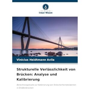 Heidtmann Avila, Vinicius Strukturelle Verlässlichkeit von Brücken: Analyse und Kalibrierung Heidtmann Avila, Vinicius Strukturelle Verlässlichkeit von Brücken: Analyse und Kalibrierung