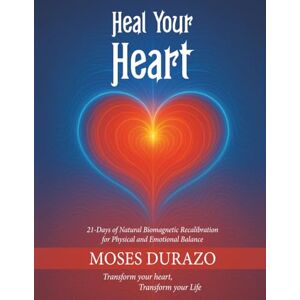Durazo, Moses Heal Your Heart: 21-Days of Natural Biomagnetic Recalibration for Physical and Emotional Balance (The Biomagnetic Recalibration Protocol Series) Durazo, Moses Heal Your Heart: 21-Days of Natural Biomagnetic Recalibration for Physical and Emotional Balance (The Biomagnetic Recalibration Protocol Series)