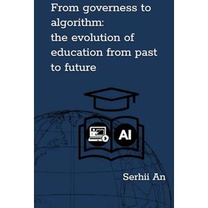 An, Serhii From governess to algorithm: the evolution of education from past to future (Artificial Intelligence) An, Serhii From governess to algorithm: the evolution of education from past to future (Artificial Intelligence)