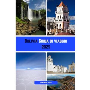 Drew, Beniamino Bolivia Guida di viaggio 2025: Scopri le meraviglie naturali, le antiche culture e le avventure ad alta quota della Bolivia. Drew, Beniamino Bolivia Guida di viaggio 2025: Scopri le meraviglie naturali, le antiche culture e le avventure ad alta quota della Bolivia.