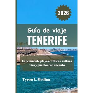Medina, Tyron L. TENERIFE Guía de viaje 2026: Experimente playas exóticas, cultura viva y pueblos con encanto Medina, Tyron L. TENERIFE Guía de viaje 2026: Experimente playas exóticas, cultura viva y pueblos con encanto